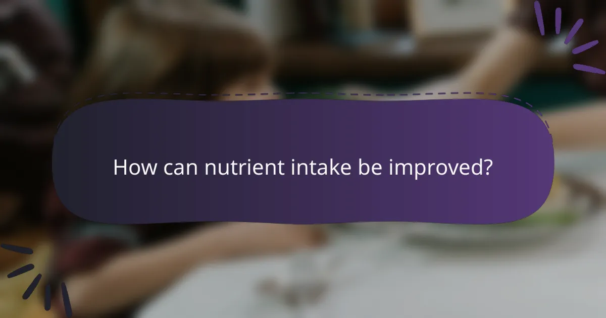 How can nutrient intake be improved?