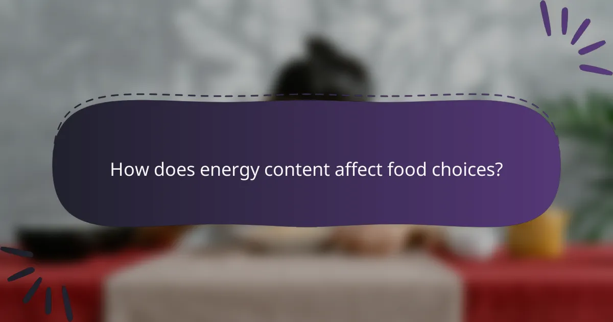 How does energy content affect food choices?