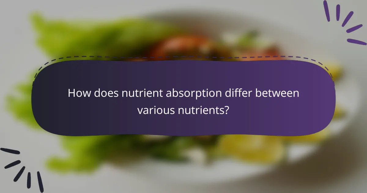 How does nutrient absorption differ between various nutrients?