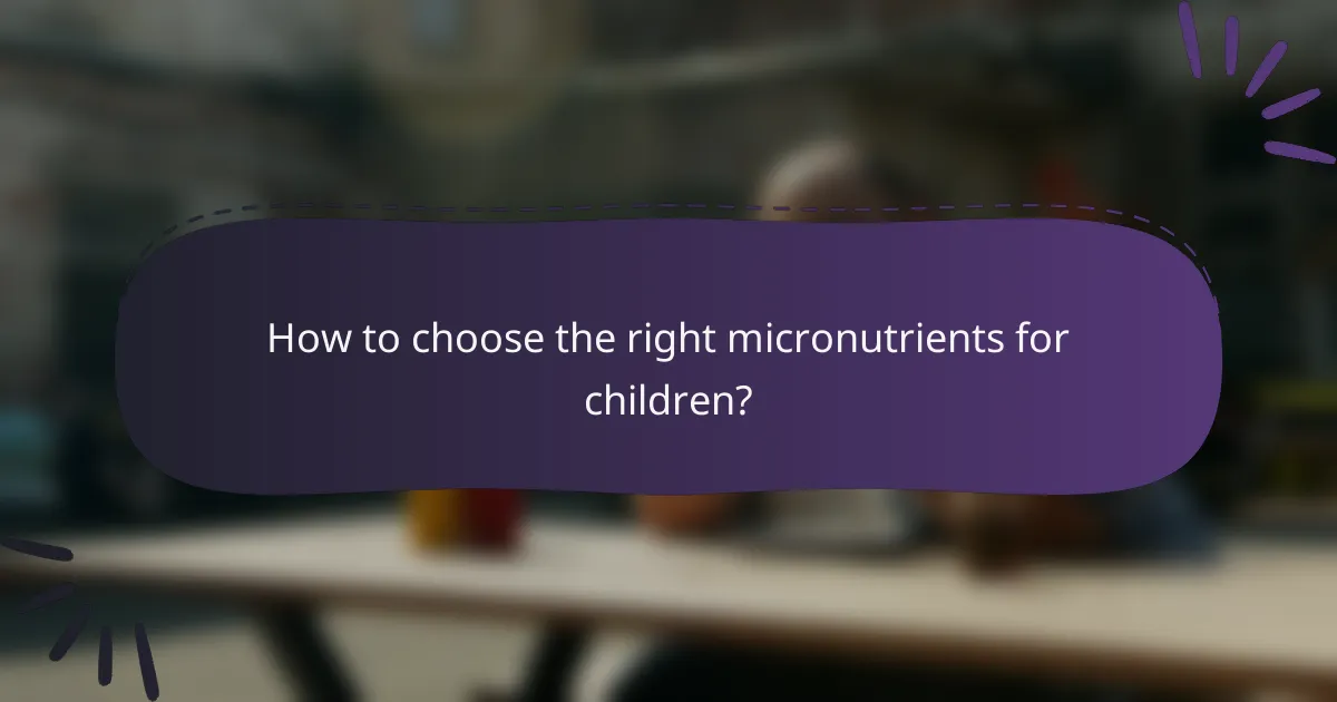 How to choose the right micronutrients for children?
