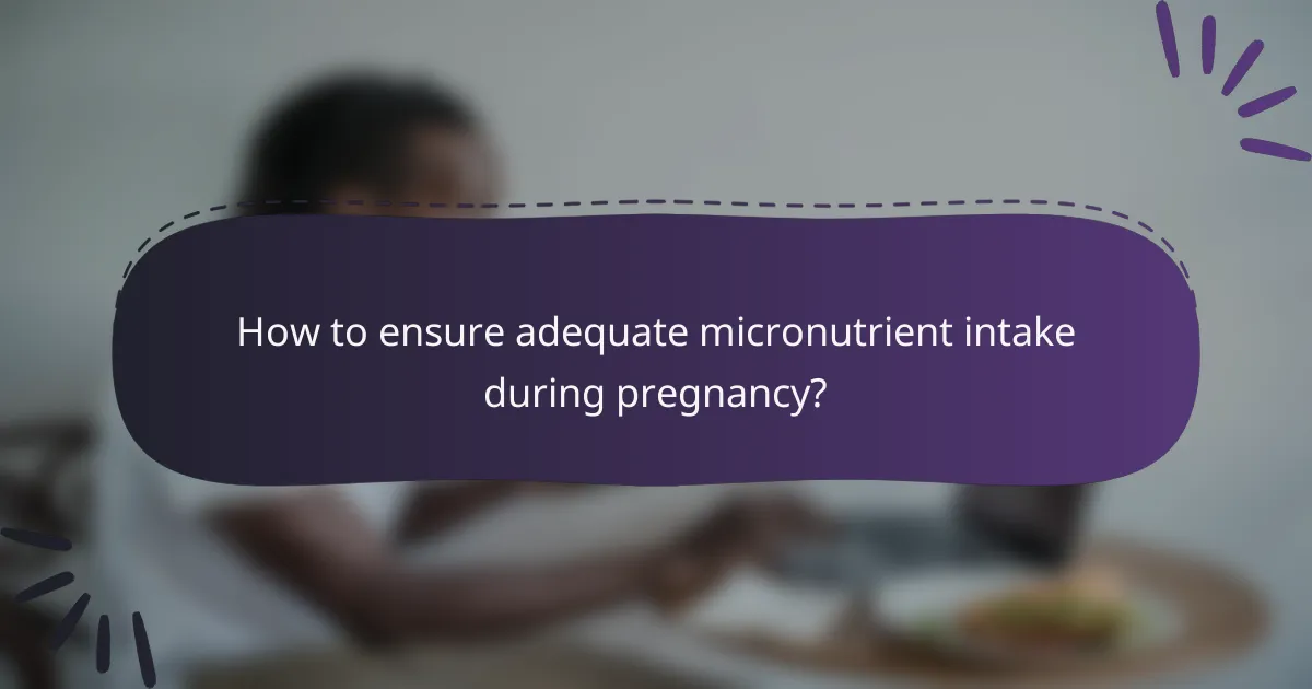 How to ensure adequate micronutrient intake during pregnancy?