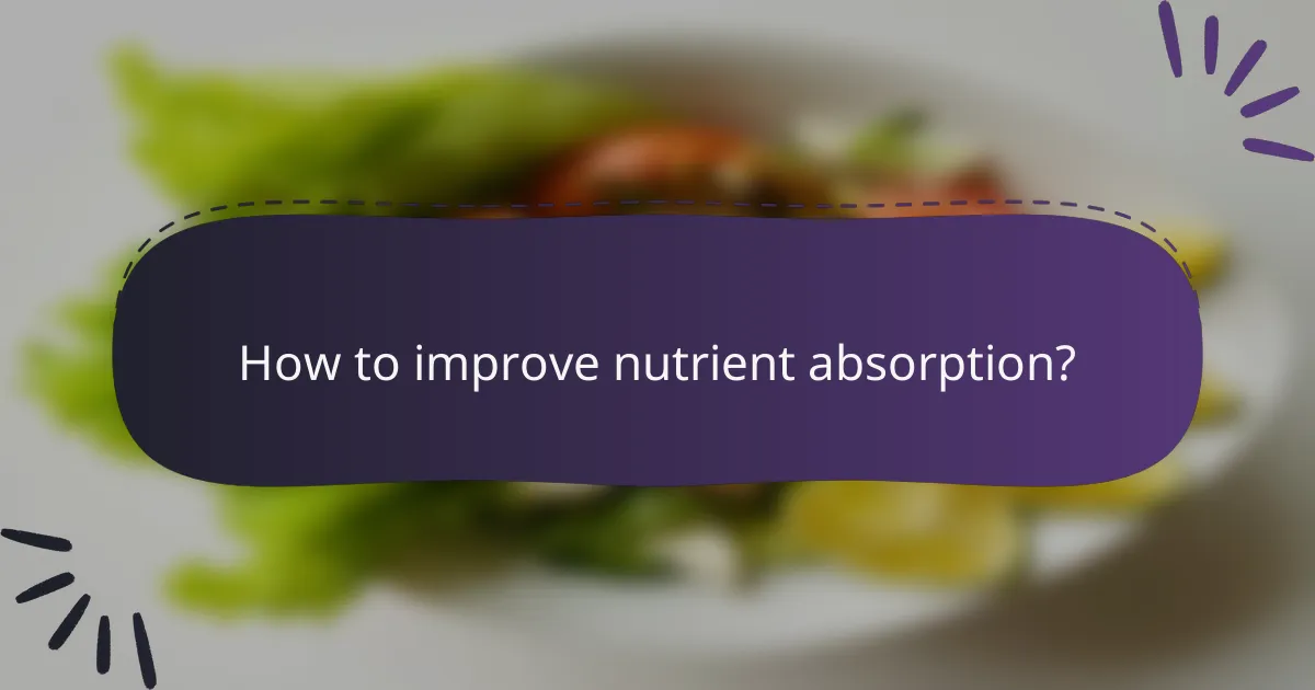How to improve nutrient absorption?