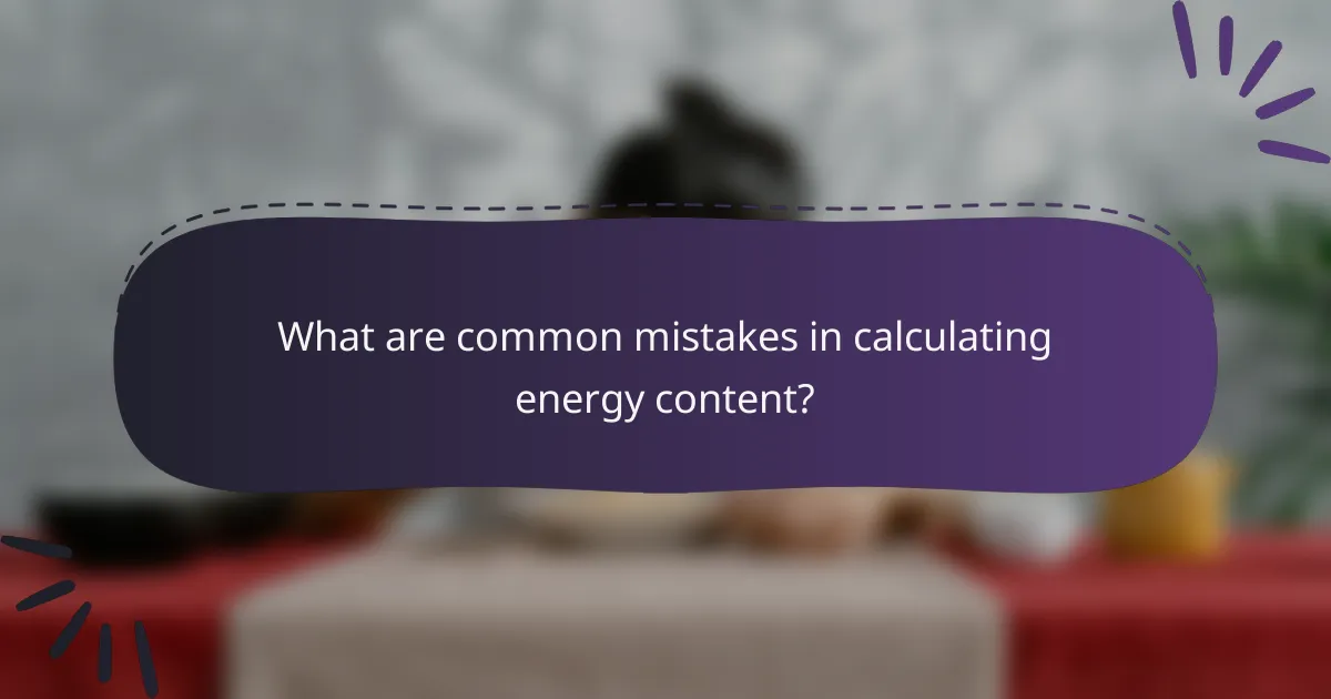 What are common mistakes in calculating energy content?