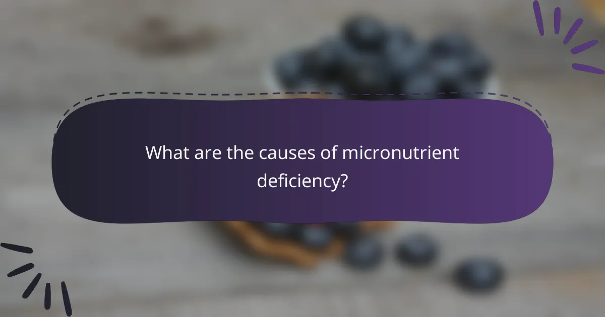 What are the causes of micronutrient deficiency?