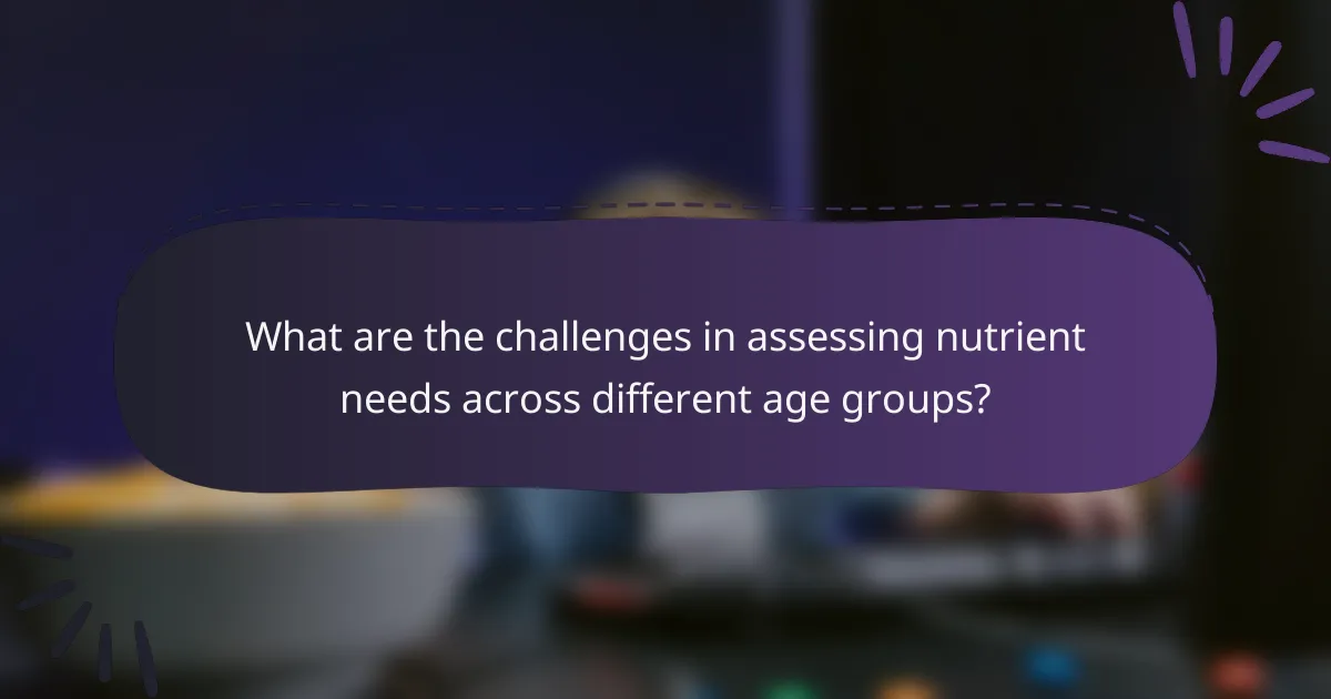 What are the challenges in assessing nutrient needs across different age groups?