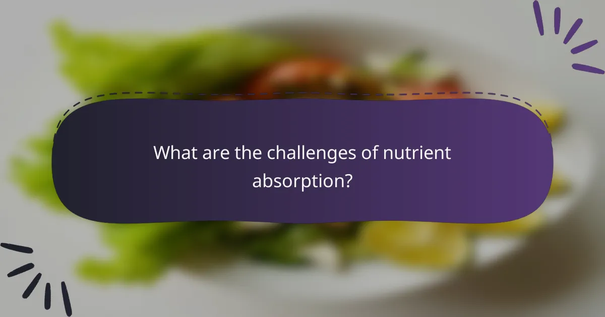 What are the challenges of nutrient absorption?
