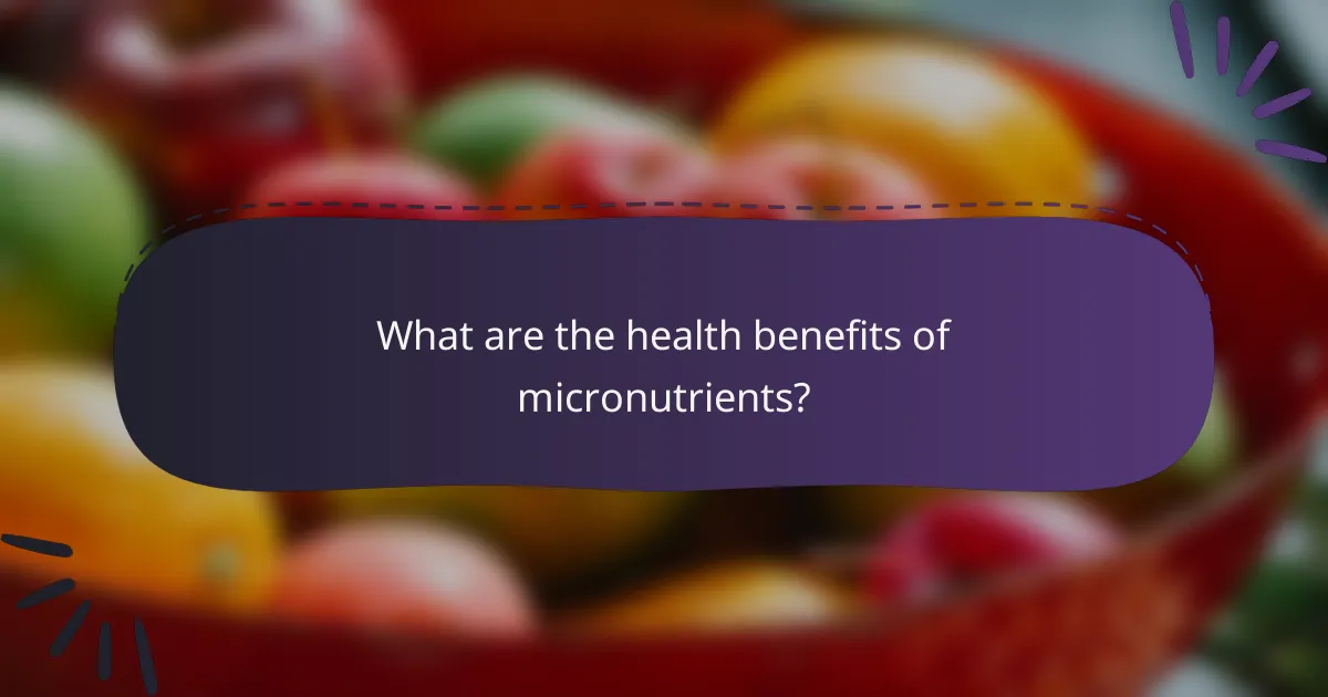 What are the health benefits of micronutrients?