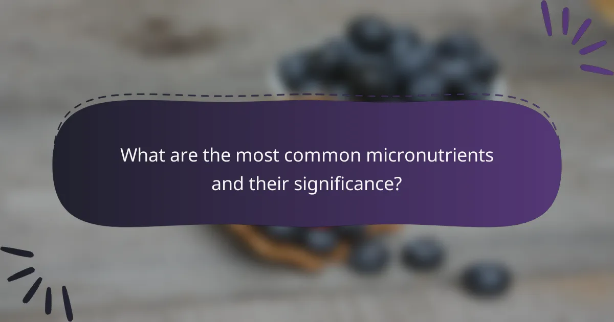 What are the most common micronutrients and their significance?