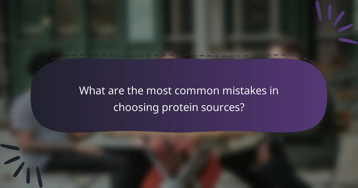 What are the most common mistakes in choosing protein sources?