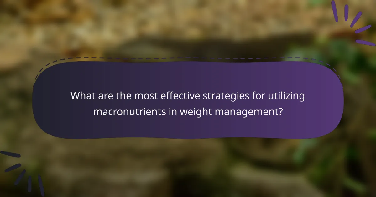 What are the most effective strategies for utilizing macronutrients in weight management?