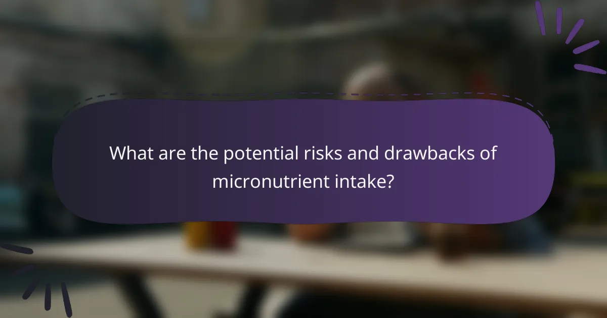 What are the potential risks and drawbacks of micronutrient intake?