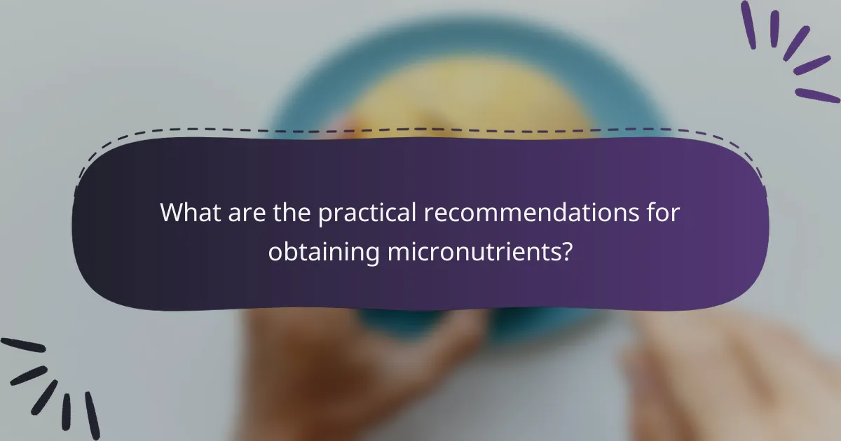 What are the practical recommendations for obtaining micronutrients?