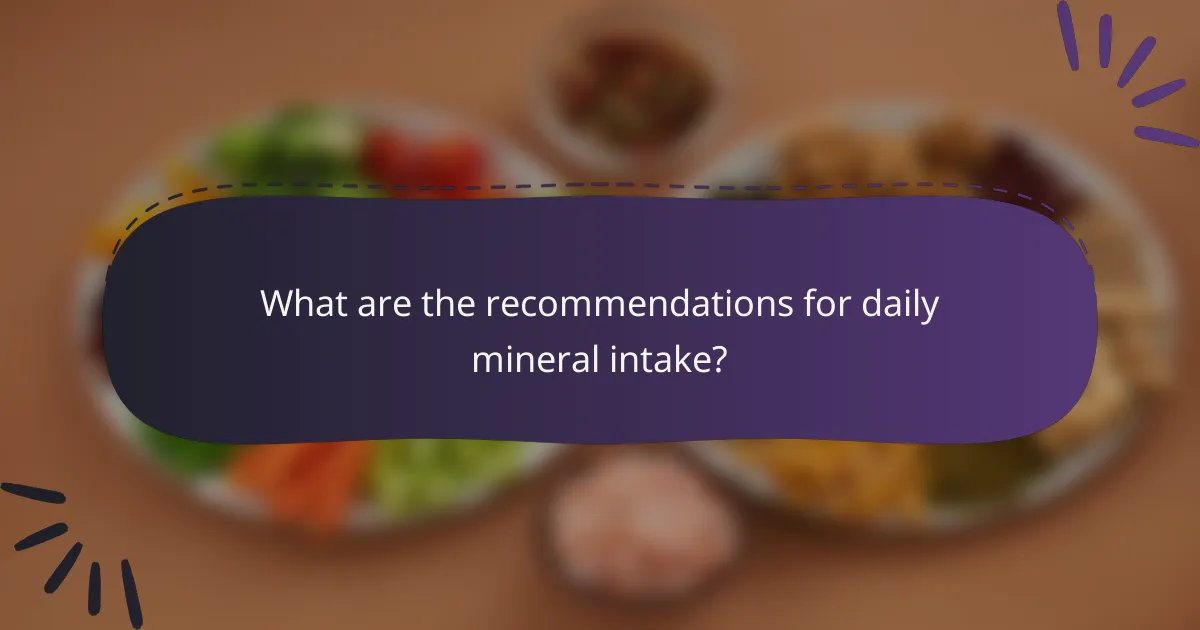 What are the recommendations for daily mineral intake?