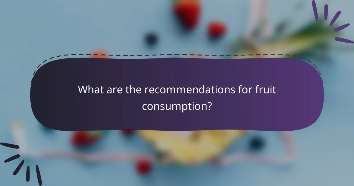 What are the recommendations for fruit consumption?