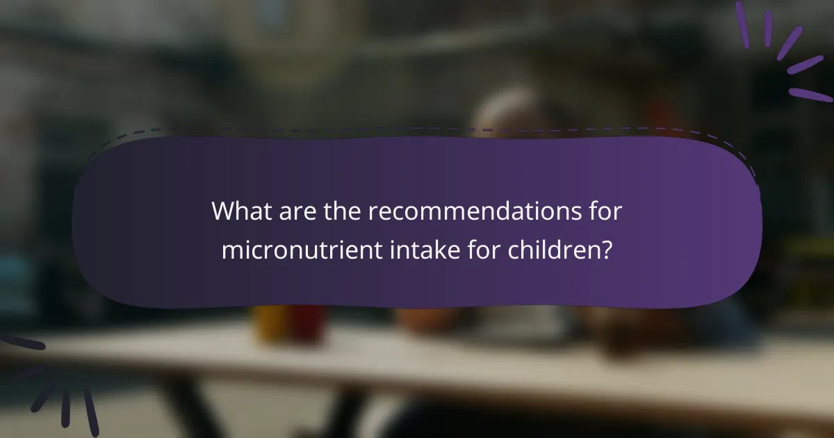 What are the recommendations for micronutrient intake for children?