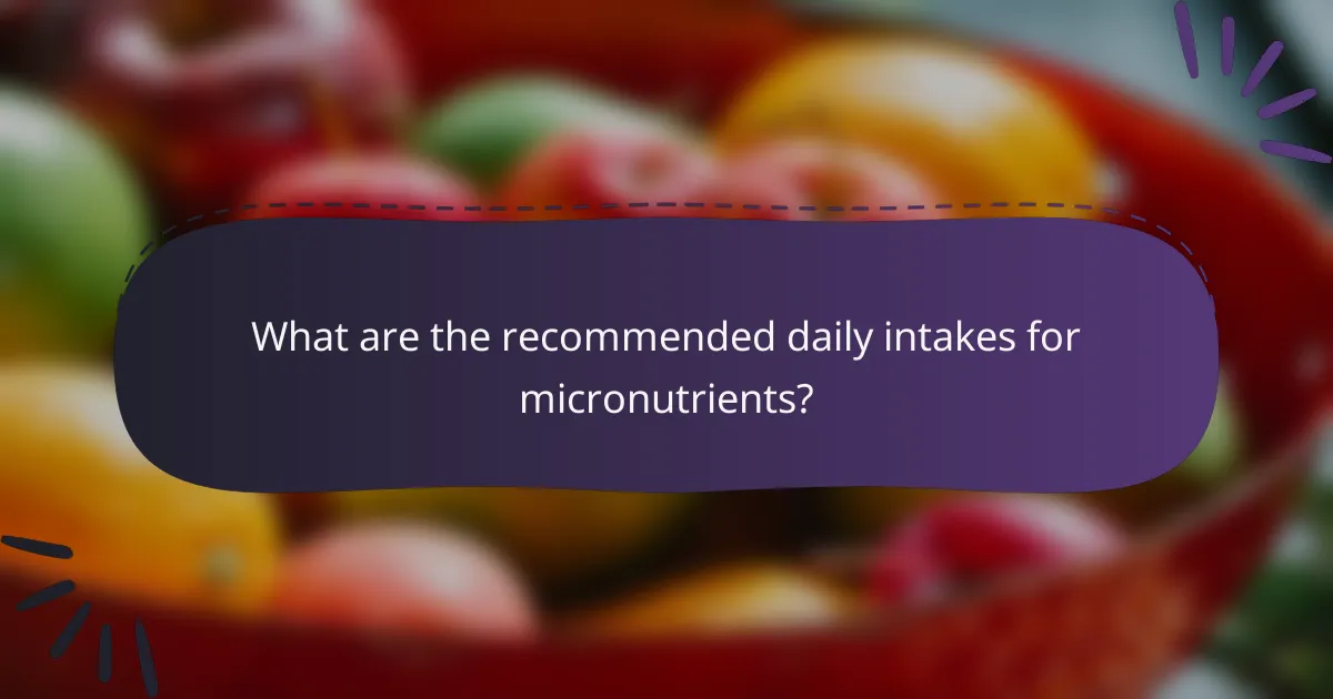 What are the recommended daily intakes for micronutrients?