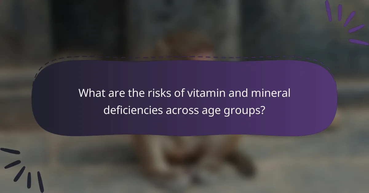 What are the risks of vitamin and mineral deficiencies across age groups?