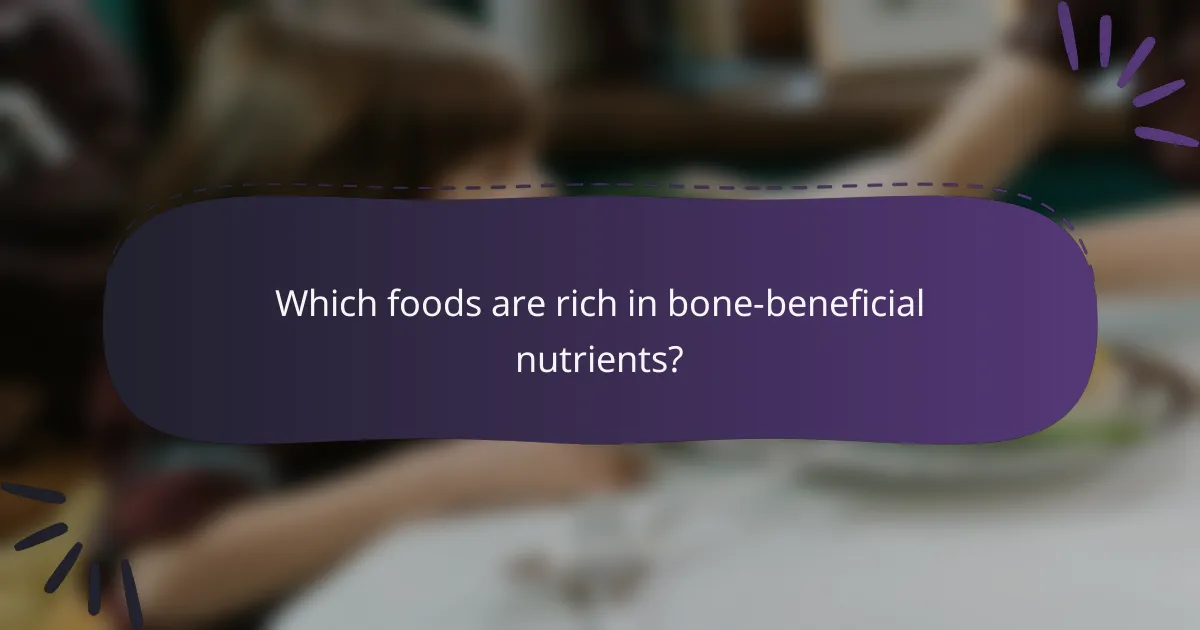 Which foods are rich in bone-beneficial nutrients?