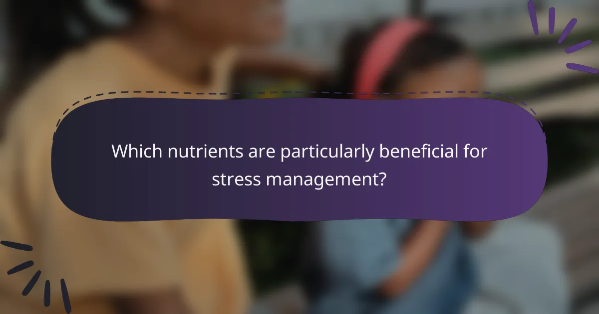 Which nutrients are particularly beneficial for stress management?